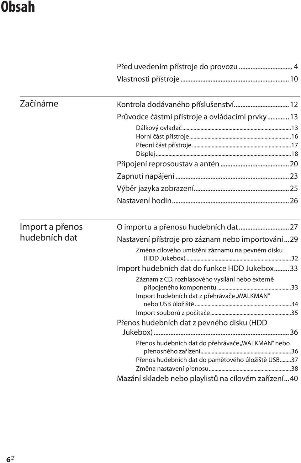 ..26 Import a přenos hudebních dat O importu a přenosu hudebních dat...27 Nastavení přístroje pro záznam nebo importování...29 Změna cílového umístění záznamu na pevném disku (HDD Jukebox).
