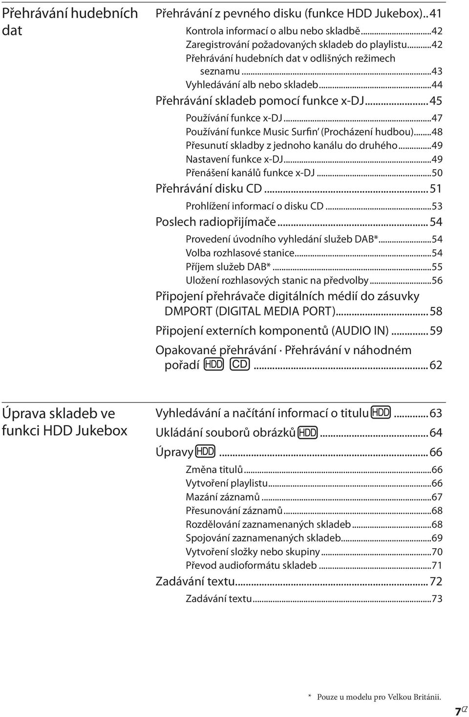 ..47 Používání funkce Music Surfin (Procházení hudbou)...48 Přesunutí skladby z jednoho kanálu do druhého...49 Nastavení funkce x-dj...49 Přenášení kanálů funkce x-dj...50 Přehrávání disku CD.
