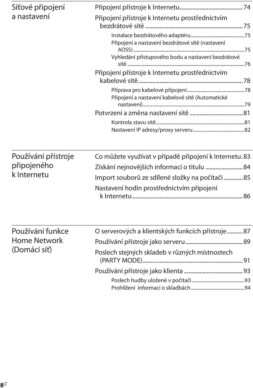 ..78 Příprava pro kabelové připojení...78 Připojení a nastavení kabelové sítě (Automatické nastavení)...79 Potvrzení a změna nastavení sítě...81 Kontrola stavu sítě.