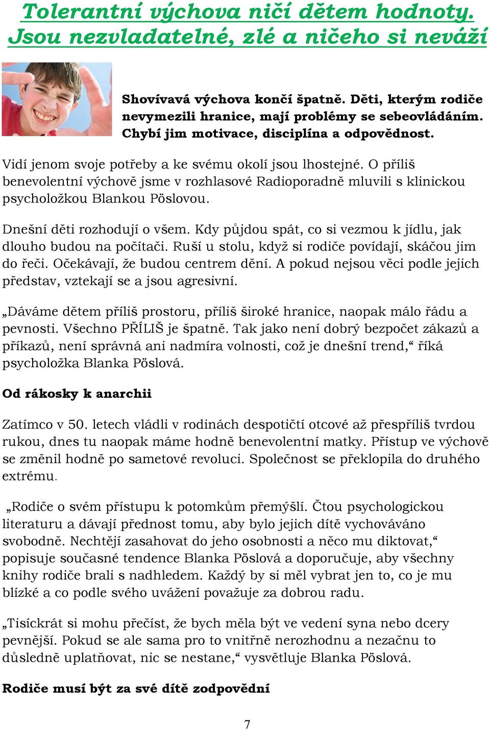 O příliš benevolentní výchově jsme v rozhlasové Radioporadně mluvili s klinickou psycholožkou Blankou Pöslovou. Dnešní děti rozhodují o všem.