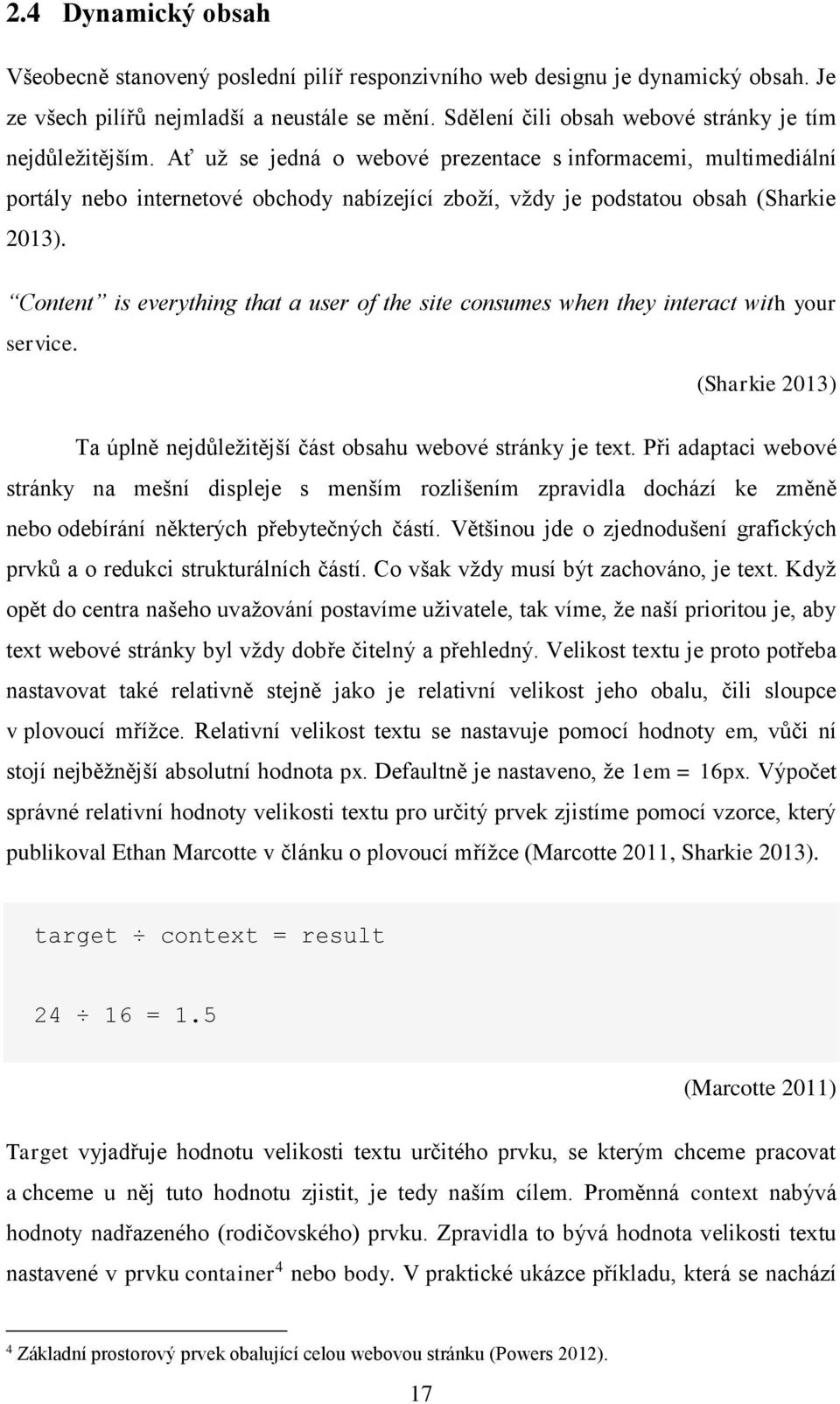 Ať už se jedná o webové prezentace s informacemi, multimediální portály nebo internetové obchody nabízející zboží, vždy je podstatou obsah (Sharkie 2013).