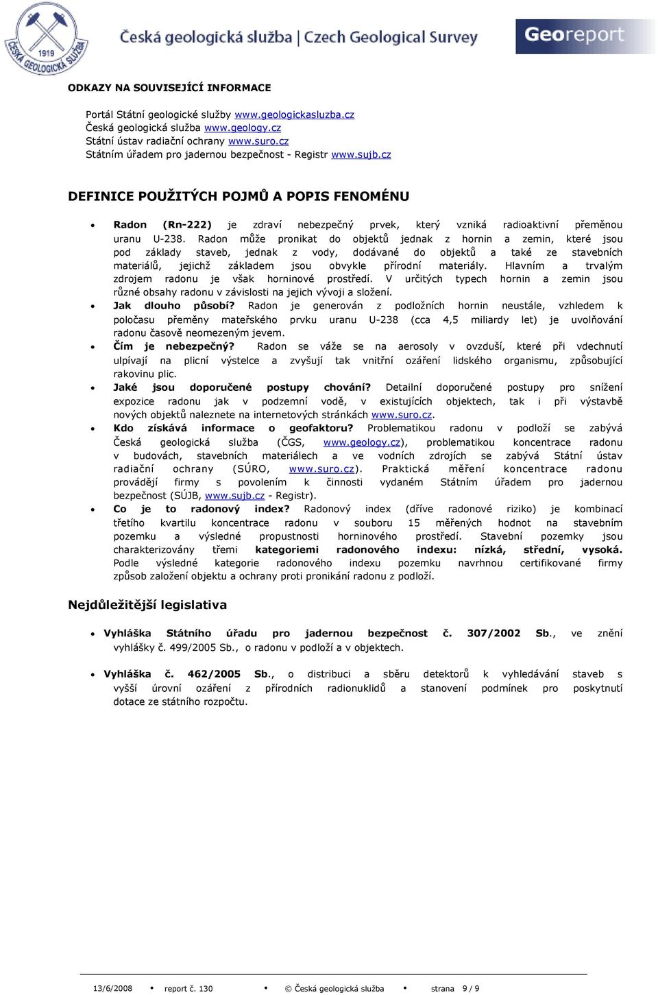 Radon může pronikat do objektů jednak z hornin a zemin, které jsou pod základy staveb, jednak z vody, dodávané do objektů a také ze stavebních materiálů, jejichž základem jsou obvykle přírodní