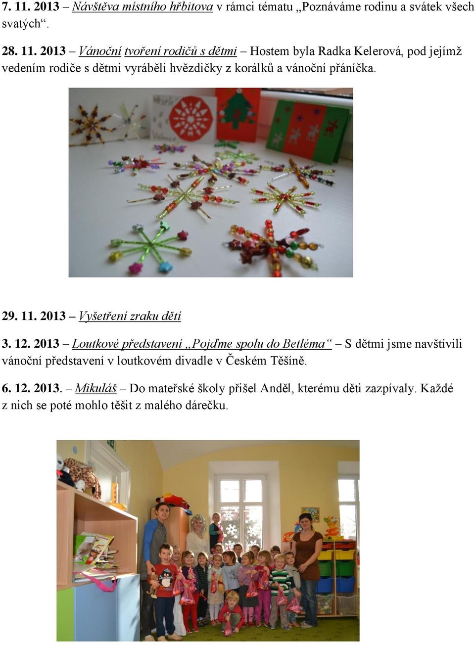 2013 Vánoční tvoření rodičů s dětmi Hostem byla Radka Kelerová, pod jejímž vedením rodiče s dětmi vyráběli hvězdičky z korálků a vánoční