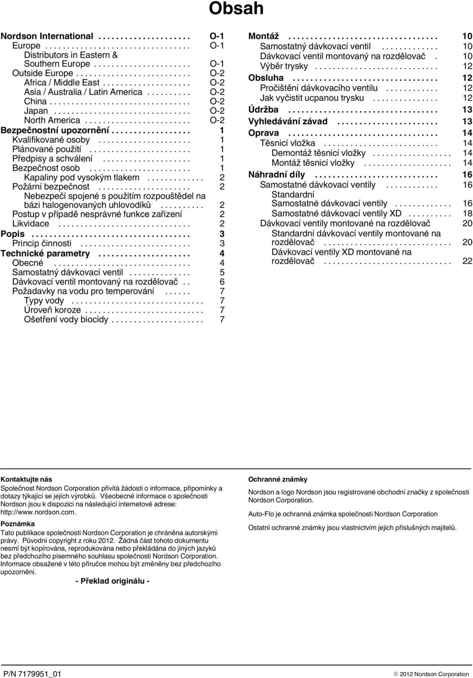 .. 2 Požární bezpečnost... 2 Nebezpečí spojené s použitím rozpouštědel na bázi halogenovaných uhlovodíků... 2 Postup v případě nesprávné funkce zařízení 2 Likvidace... 2 Popis... 3 Princip činnosti.