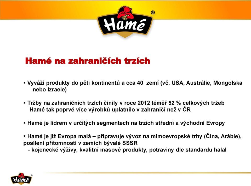 více výrobků uplatnilo v zahraničí než v ČR Hamé je lídrem v určitých segmentech na trzích střední a východní Evropy Hamé je již