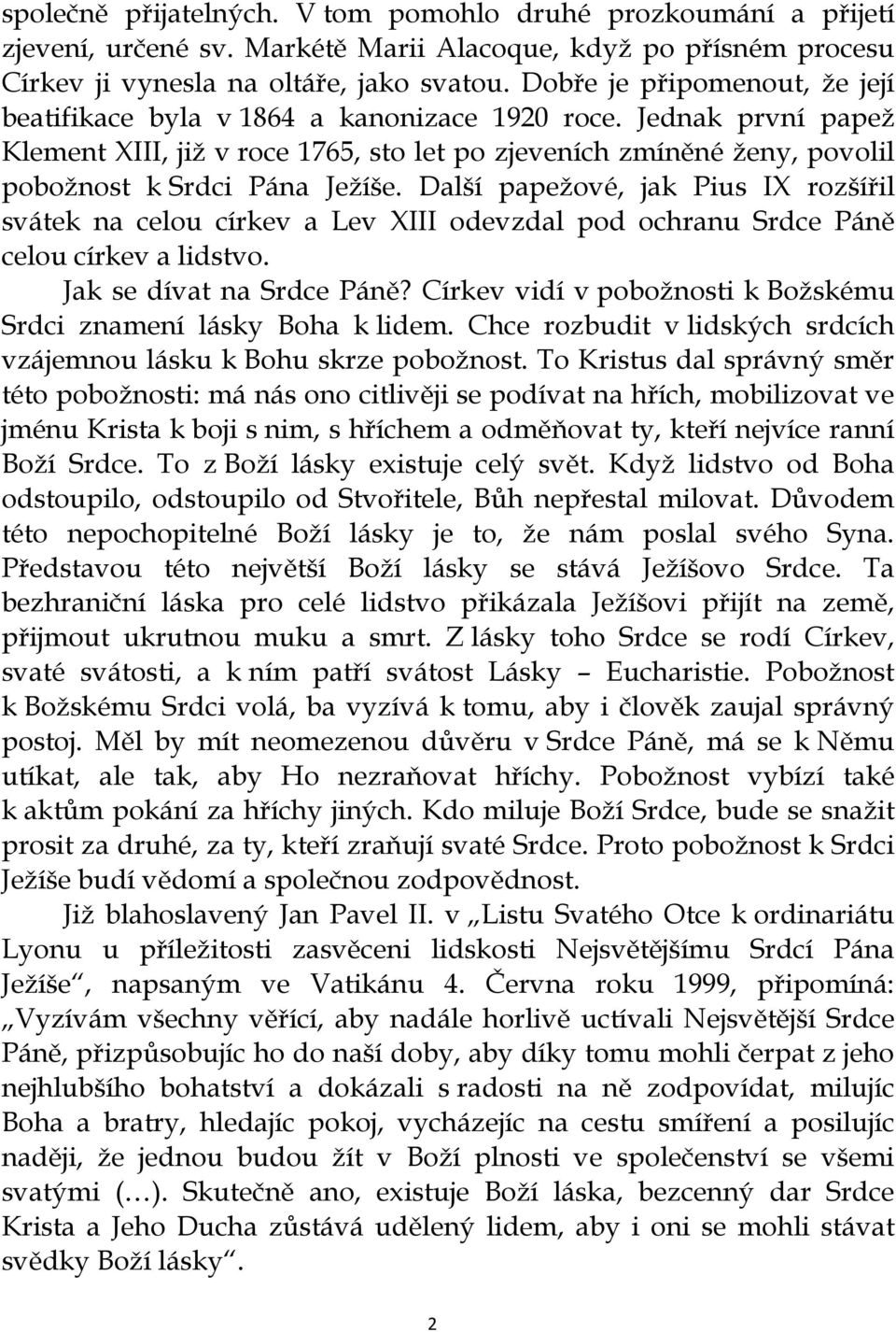 Jednak první papež Klement XIII, již v roce 1765, sto let po zjeveních zmíněné ženy, povolil pobožnost k Srdci Pána Ježíše.