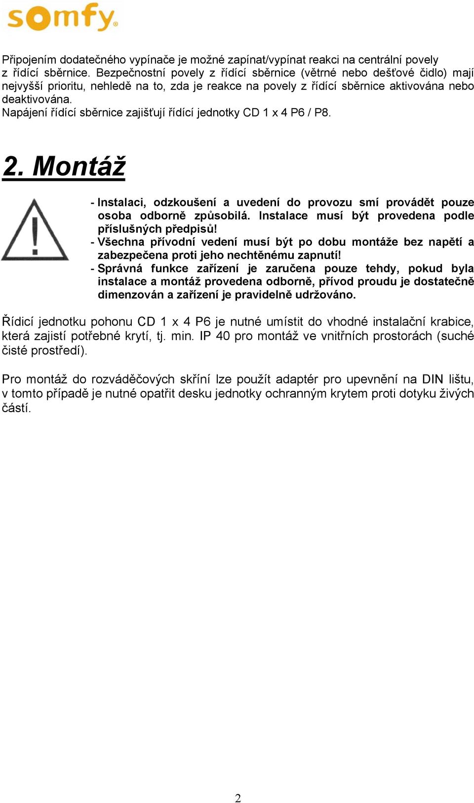 Napájení řídící sběrnice zajišťují řídící jednotky CD 1 x 4 P6 / P8. 2. Montáž - Instalaci, odzkoušení a uvedení do provozu smí provádět pouze osoba odborně způsobilá.