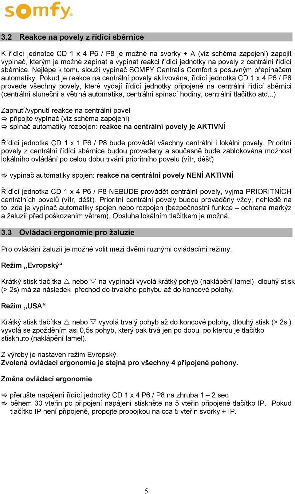 Pokud je reakce na centrální povely aktivována, řídící jednotka CD 1 x 4 P6 / P8 provede všechny povely, které vydají řídící jednotky připojené na centrální řídící sběrnici (centrální sluneční a