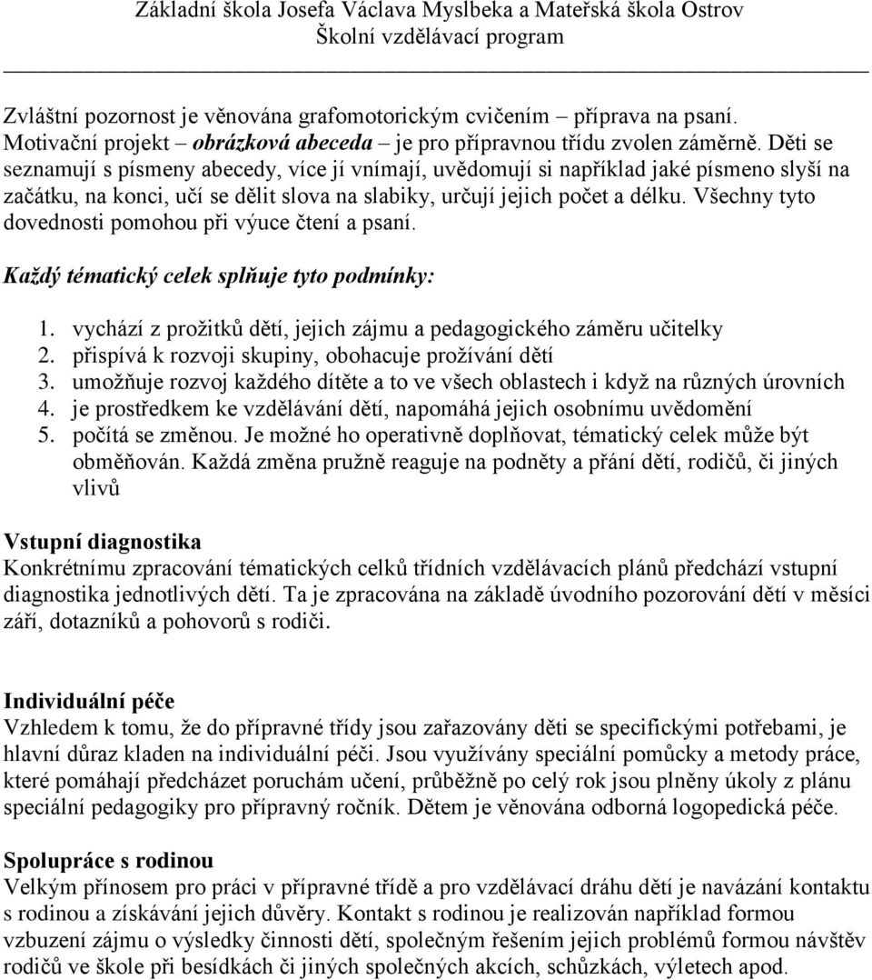 Všechny tyto dovednosti pomohou při výuce čtení a psaní. Každý tématický celek splňuje tyto podmínky: 1. vychází z prožitků dětí, jejich zájmu a pedagogického záměru učitelky 2.