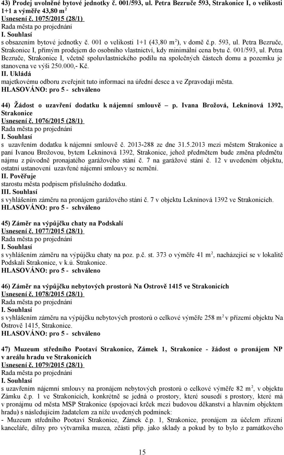 Petra Bezruče, Strakonice I, včetně spoluvlastnického podílu na společných částech domu a pozemku je stanovena ve výši 250.000,- Kč. II.
