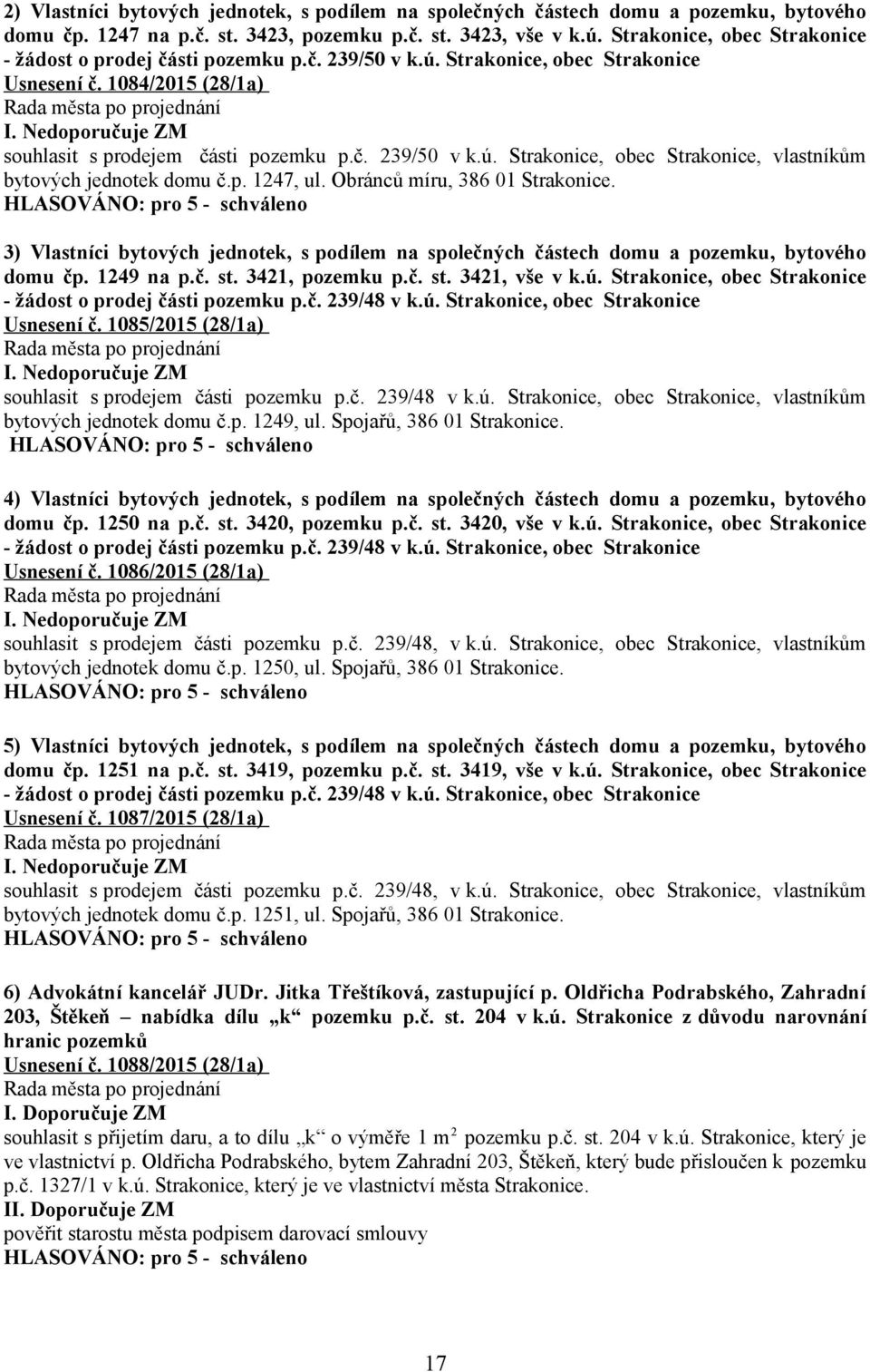 p. 1247, ul. Obránců míru, 386 01 Strakonice. 3) Vlastníci bytových jednotek, s podílem na společných částech domu a pozemku, bytového domu čp. 1249 na p.č. st. 3421, pozemku p.č. st. 3421, vše v k.ú.
