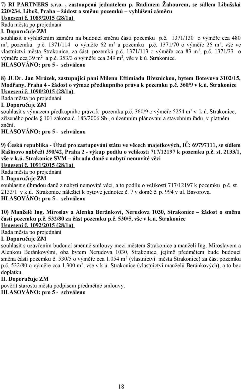 č. 1371/113 o výměře cca 83 m 2, p.č. 1371/33 o výměře cca 39 m 2 a p.č. 353/3 o výměře cca 249 m 2, vše v k ú. Strakonice. 8) JUDr.