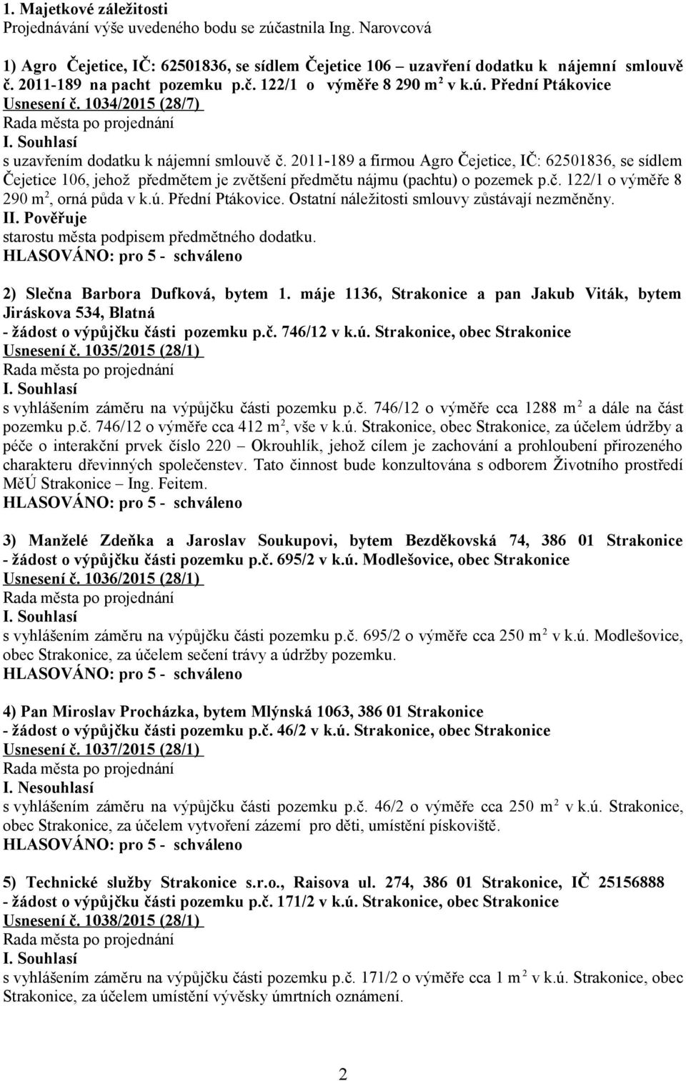 2011-189 a firmou Agro Čejetice, IČ: 62501836, se sídlem Čejetice 106, jehož předmětem je zvětšení předmětu nájmu (pachtu) o pozemek p.č. 122/1 o výměře 8 290 m 2, orná půda v k.ú. Přední Ptákovice.