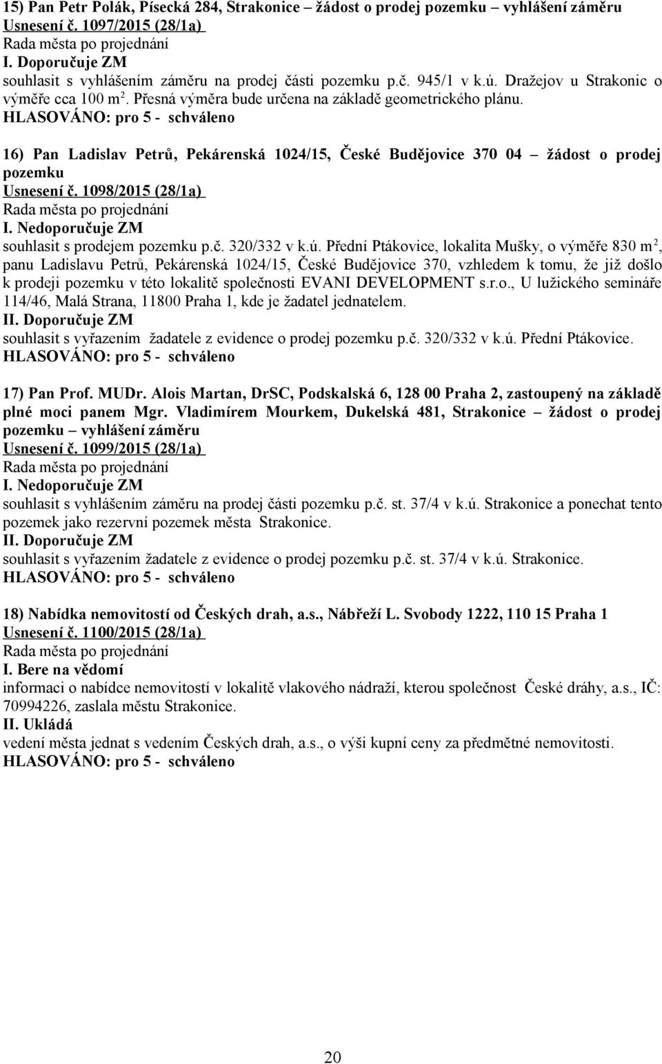 16) Pan Ladislav Petrů, Pekárenská 1024/15, České Budějovice 370 04 žádost o prodej pozemku Usnesení č. 1098/2015 (28/1a) I. Nedoporučuje ZM souhlasit s prodejem pozemku p.č. 320/332 v k.ú.