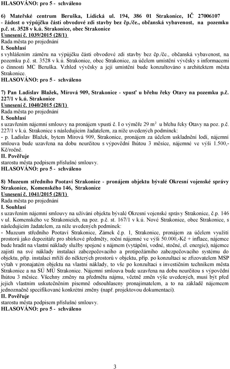 Strakonice, obec Strakonice, za účelem umístění vývěsky s informacemi o činnosti MC Beruška. Vzhled vývěsky a její umístění bude konzultováno s architektem města Strakonice.