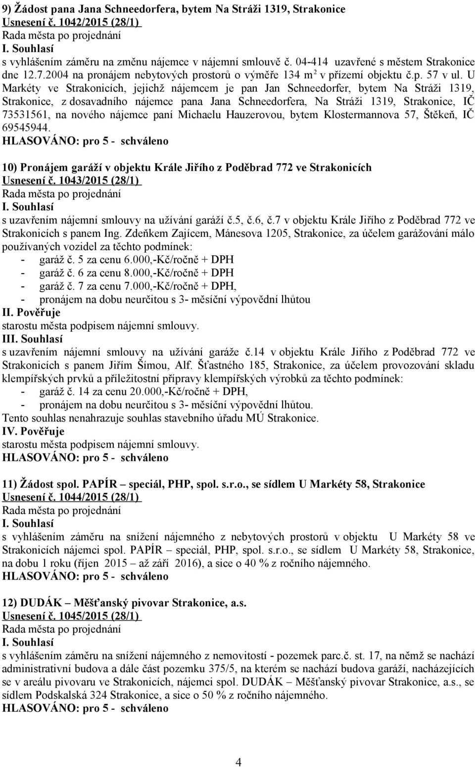 U Markéty ve Strakonicích, jejichž nájemcem je pan Jan Schneedorfer, bytem Na Stráži 1319, Strakonice, z dosavadního nájemce pana Jana Schneedorfera, Na Stráži 1319, Strakonice, IČ 73531561, na
