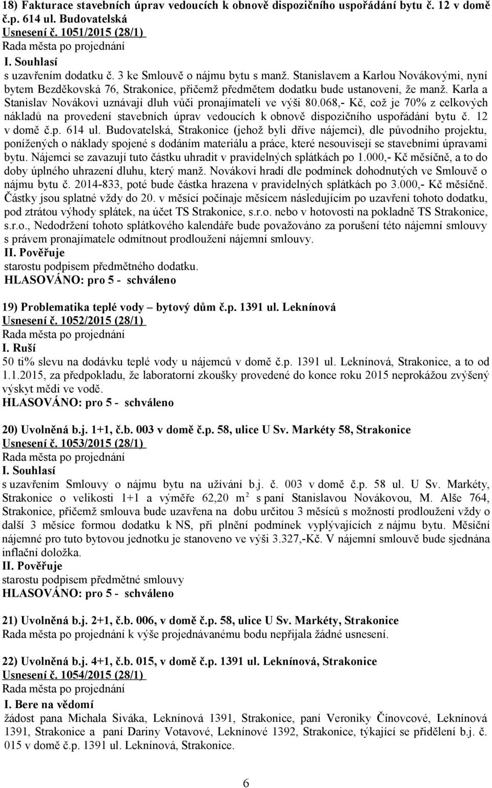 Karla a Stanislav Novákovi uznávají dluh vůči pronajímateli ve výši 80.068,- Kč, což je 70% z celkových nákladů na provedení stavebních úprav vedoucích k obnově dispozičního uspořádání bytu č.
