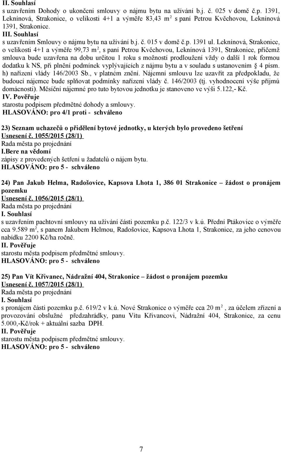 Leknínová, Strakonice, o velikosti 4+1 a výměře 99,73 m 2, s paní Petrou Kvěchovou, Leknínová 1391, Strakonice, přičemž smlouva bude uzavřena na dobu určitou 1 roku s možností prodloužení vždy o