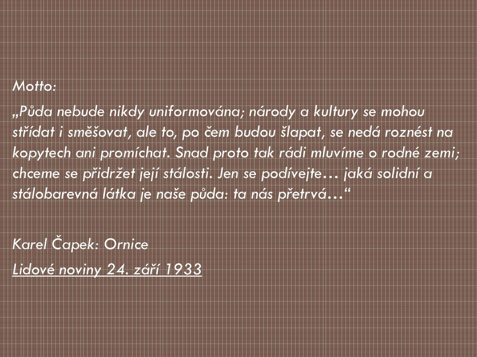 Snad proto tak rádi mluvíme o rodné zemi; chceme se přidržet její stálosti.