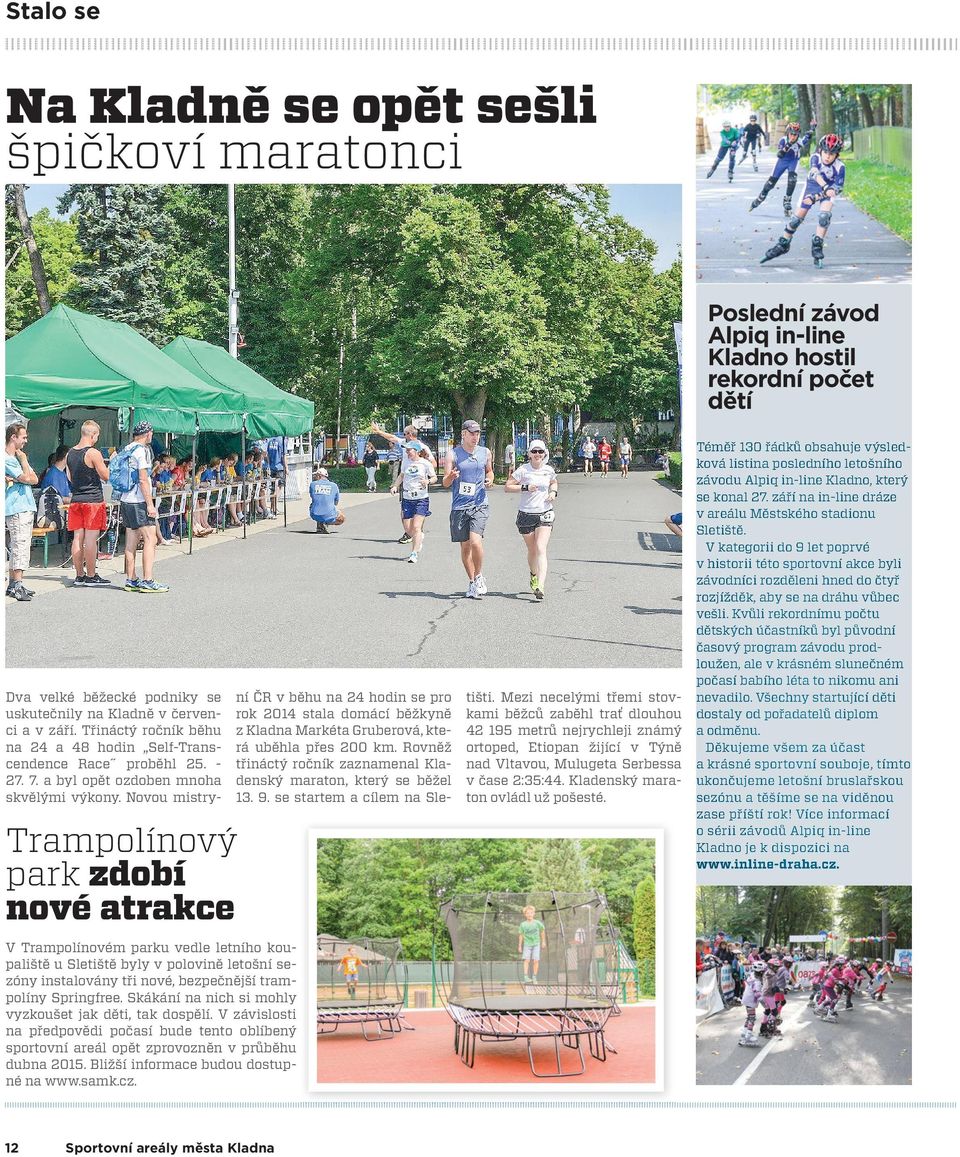 Novou mistry- ní ČR v běhu na 24 hodin se pro rok 2014 stala domácí běžkyně z Kladna Markéta Gruberová, která uběhla přes 200 km.