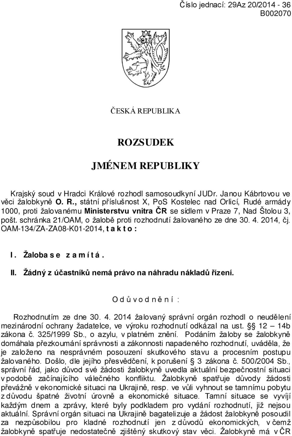 O d ů v o d n ě n í : Rozhodnutím ze dne 30. 4. 2014 žalovaný správní orgán rozhodl o neudělení mezinárodní ochrany žadatelce, ve výroku rozhodnutí odkázal na ust. 12 14b zákona č. 325/1999 Sb.