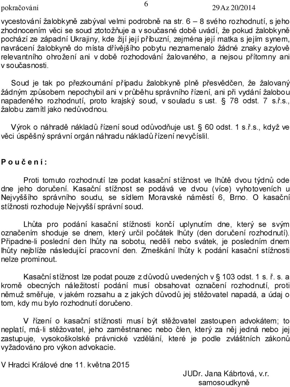 navrácení žalobkyně do místa dřívějšího pobytu neznamenalo žádné znaky azylově relevantního ohrožení ani v době rozhodování žalovaného, a nejsou přítomny ani v současnosti.