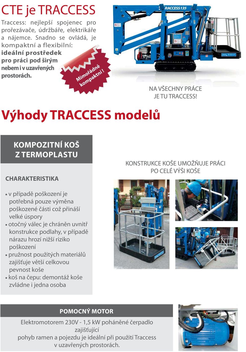 KOMPOZITNÍ KOŠ Z TERMOPLASTU CHARAKTERISTIKA KONSTRUKCE KOŠE UMOŽŇUJE PRÁCI PO CELÉ VÝŠI KOŠE v případě poškození je potřebná pouze výměna poškozené části což přináší velké úspory otočný válec je