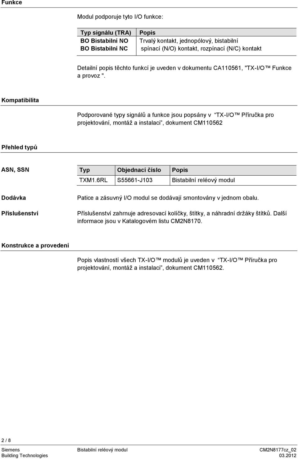 Kompatibilita Podporované typy signálů a funkce jsou popsány v TX-I/O Příručka pro projektování, montáţ a instalaci, dokument CM110562 Přehled typů ASN, SSN Typ Objednací číslo Popis TXM1.