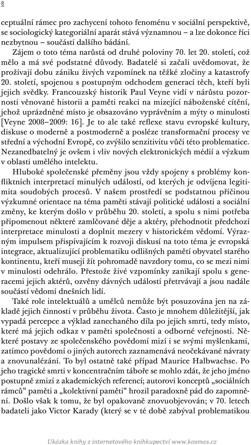 Badatelé si začali uvědomovat, že prožívají dobu zániku živých vzpomínek na těžké zločiny a katastrofy 20. století, spojenou s postupným odchodem generací těch, kteří byli jejich svědky.