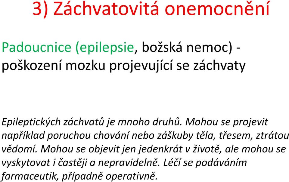 Mohou se projevit například poruchou chování nebo záškuby těla, třesem, ztrátou vědomí.