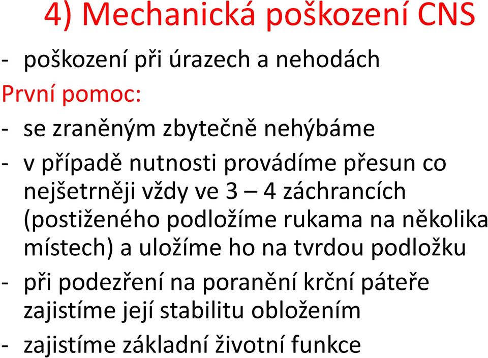 (postiženého podložíme rukama na několika místech) a uložíme ho na tvrdou podložku - při