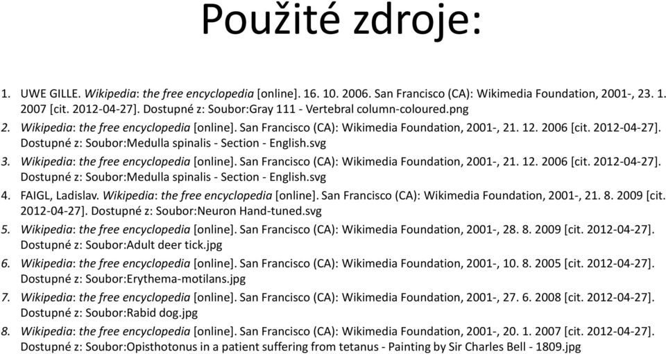 Dostupné z: Soubor:Medulla spinalis - Section - English.svg 3. Wikipedia: the free encyclopedia [online]. San Francisco (CA): Wikimedia Foundation, 2001-, 21. 12. 2006 [cit. 2012-04-27].