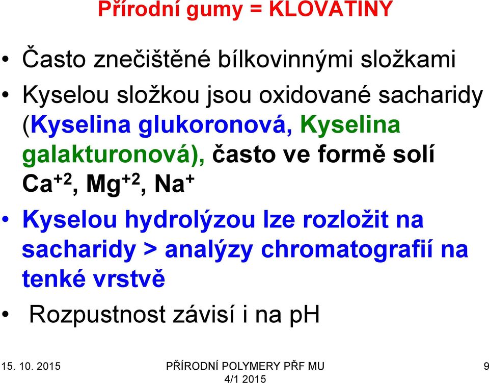 galakturonová), často ve formě solí Ca +2, Mg +2, Na + Kyselou hydrolýzou