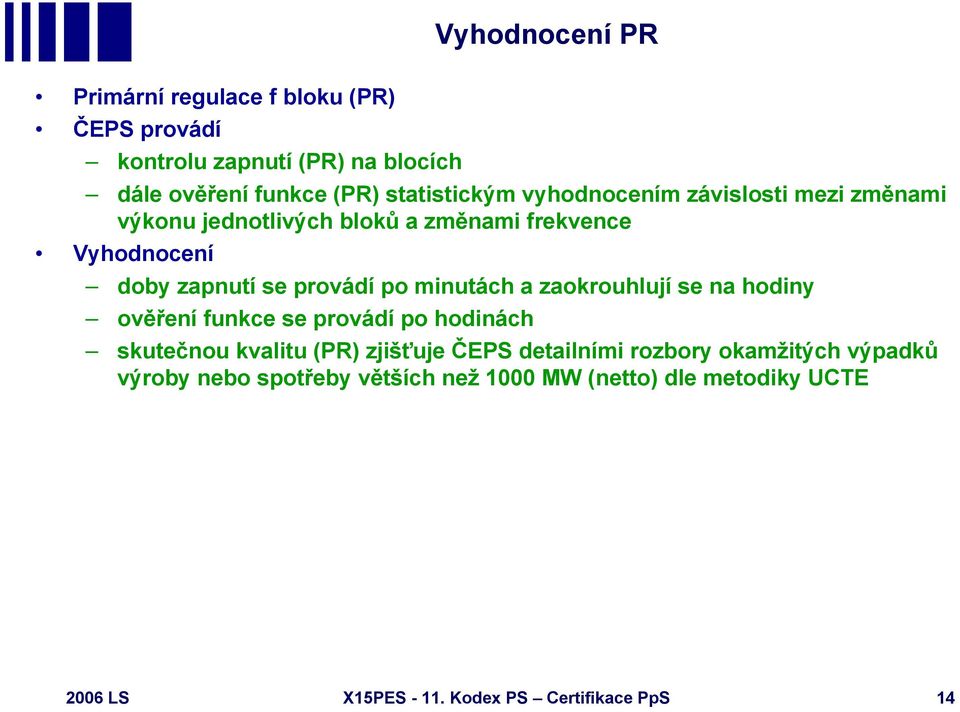 minutách a zaokrouhlují se na hodiny ověření funkce se provádí po hodinách skutečnou kvalitu (PR) zjišťuje ČEPS detailními