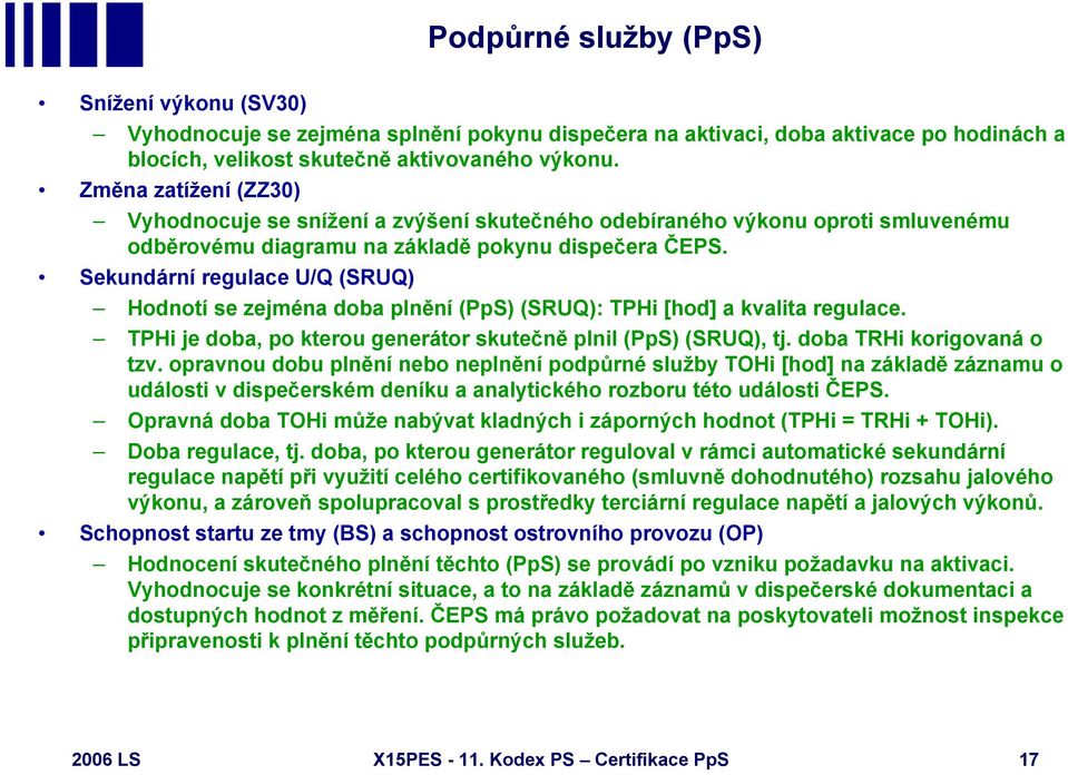 Sekundární regulace U/Q (SRUQ) Hodnotí se zejména doba plnění (PpS) (SRUQ): TPHi [hod] a kvalita regulace. TPHi je doba, po kterou generátor skutečně plnil (PpS) (SRUQ), tj.