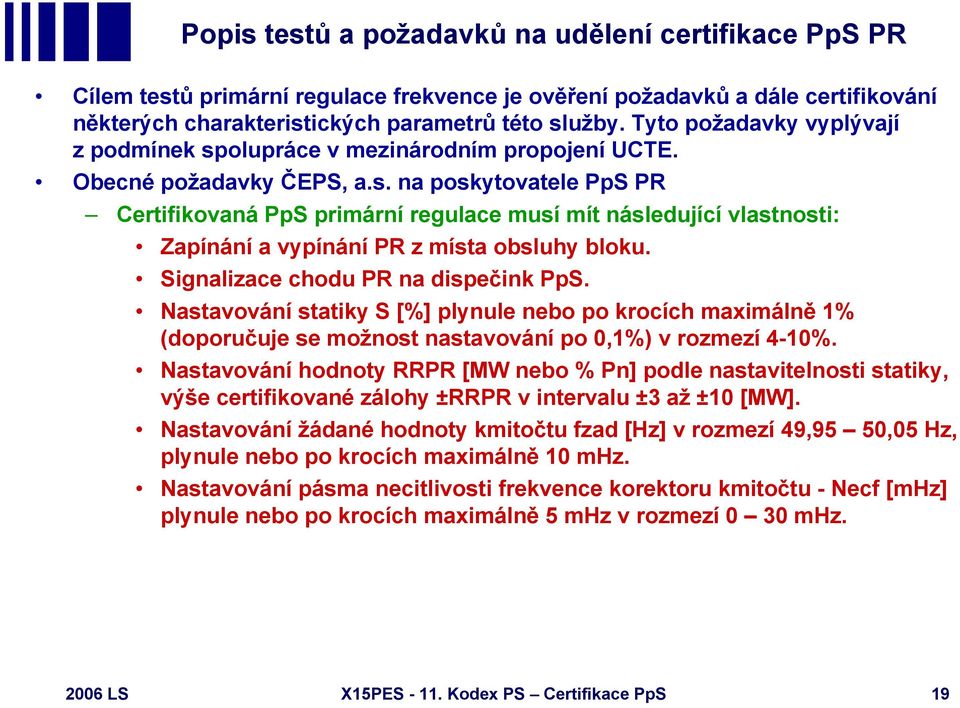 Signalizace chodu PR na dispečink PpS. Nastavování statiky S [%] plynule nebo po krocích maximálně 1% (doporučuje se možnost nastavování po 0,1%) v rozmezí 4-10%.