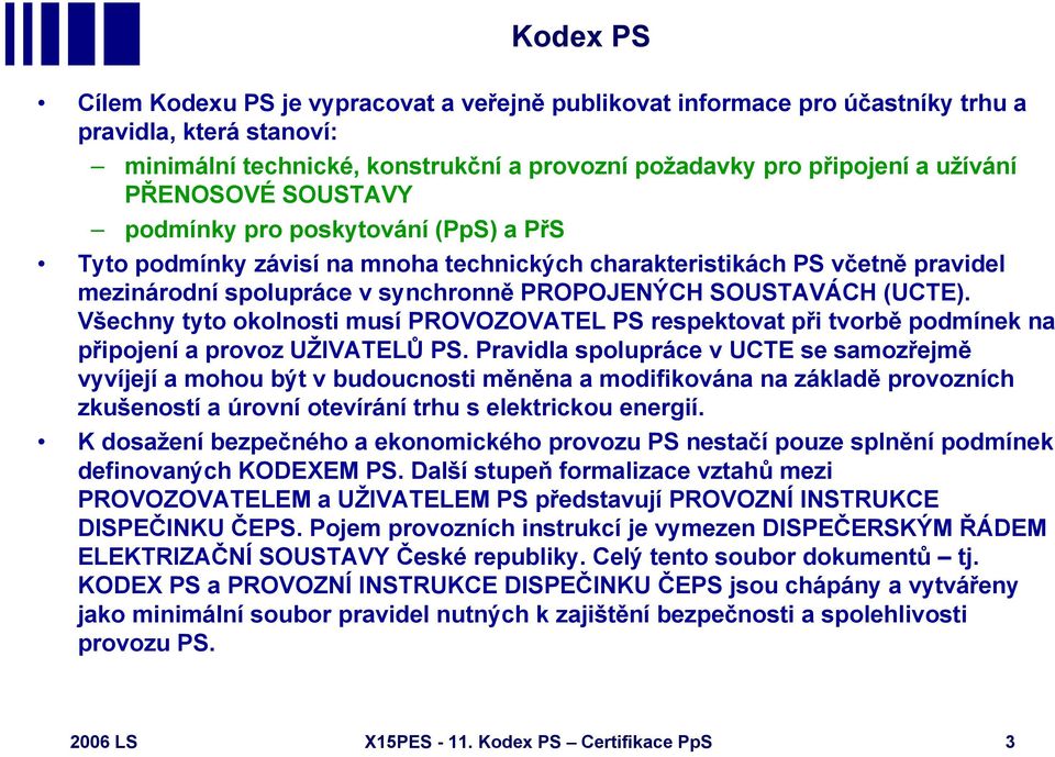 (UCTE). Všechny tyto okolnosti musí PROVOZOVATEL PS respektovat při tvorbě podmínek na připojení a provoz UŽIVATELŮ PS.