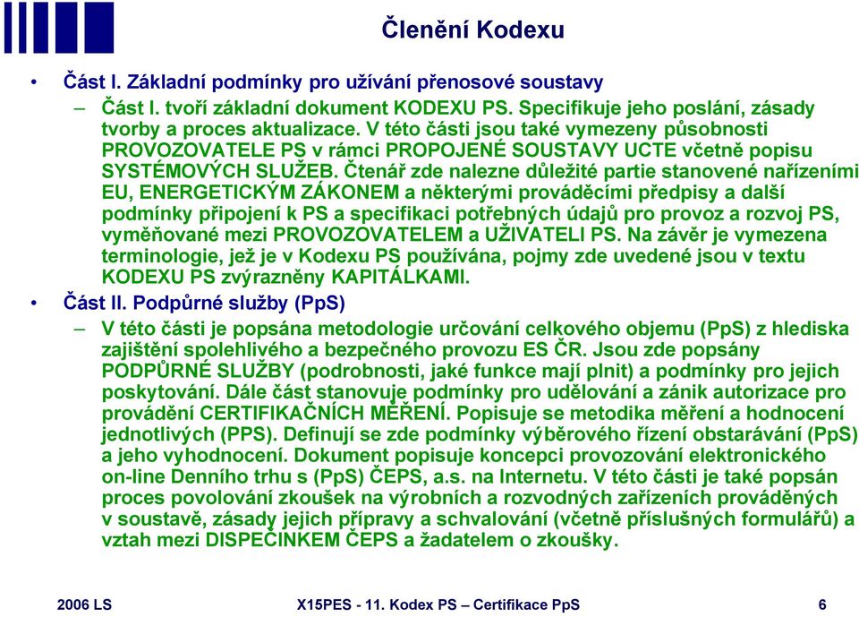 Čtenář zde nalezne důležité partie stanovené nařízeními EU, ENERGETICKÝM ZÁKONEM a některými prováděcími předpisy a další podmínky připojení k PS a specifikaci potřebných údajů pro provoz a rozvoj