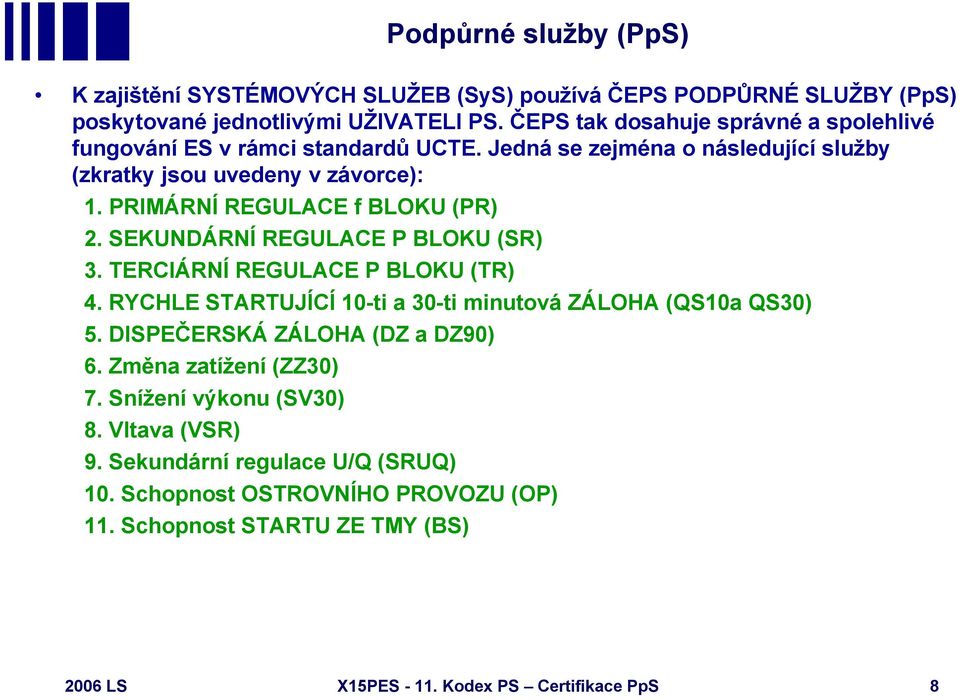 PRIMÁRNÍ REGULACE f BLOKU (PR) 2. SEKUNDÁRNÍ REGULACE P BLOKU (SR) 3. TERCIÁRNÍ REGULACE P BLOKU (TR) 4. RYCHLE STARTUJÍCÍ 10-ti a 30-ti minutová ZÁLOHA (QS10a QS30) 5.