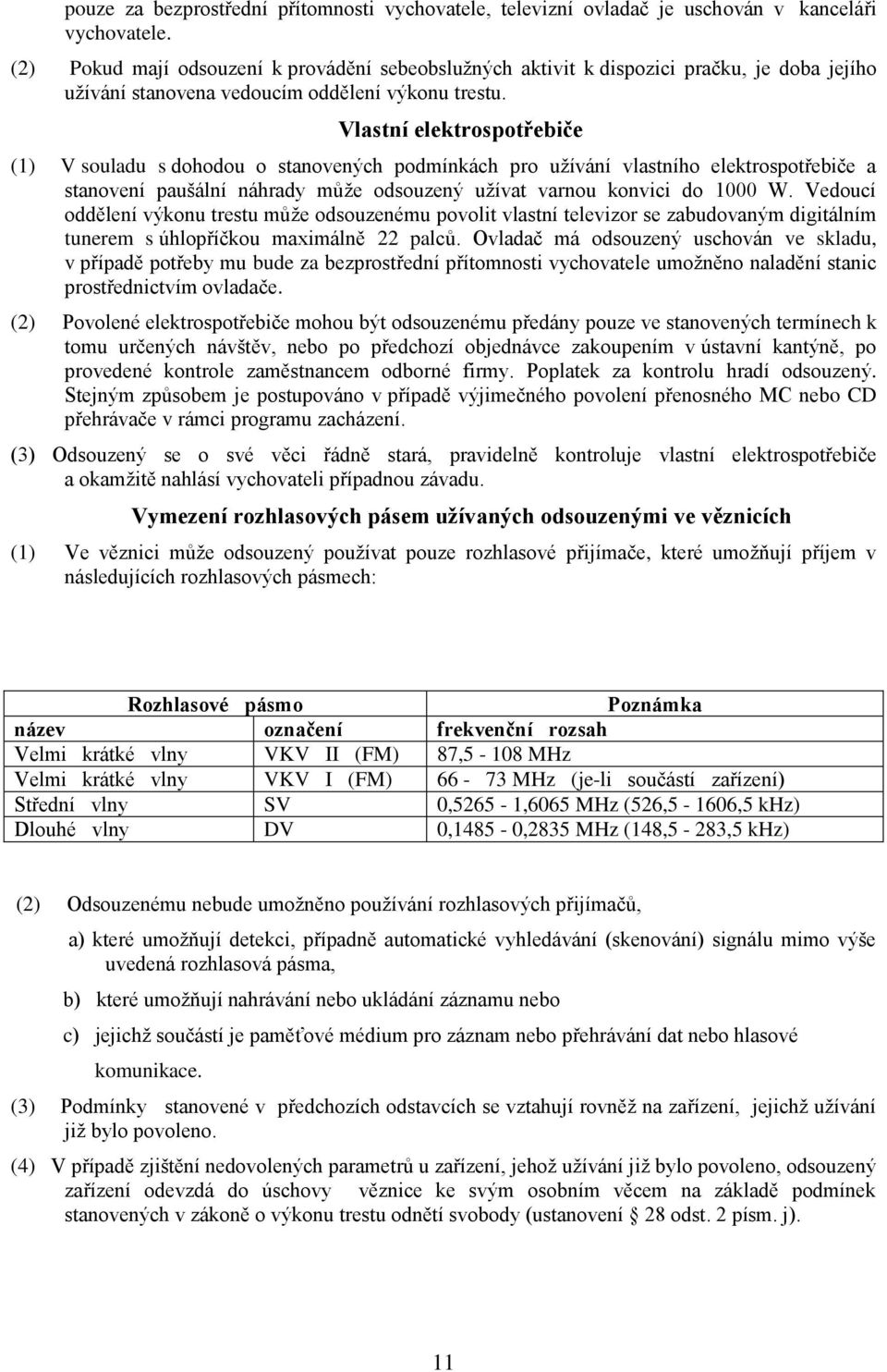 Vlastní elektrospotřebiče (1) V souladu s dohodou o stanovených podmínkách pro uţívání vlastního elektrospotřebiče a stanovení paušální náhrady můţe odsouzený uţívat varnou konvici do 1000 W.