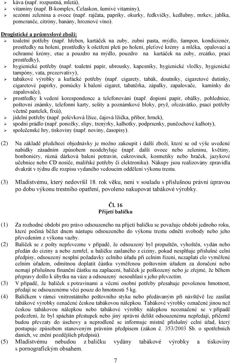 hřeben, kartáček na zuby, zubní pasta, mýdlo, šampon, kondicionér, prostředky na holení, prostředky k ošetření pleti po holení, pleťové krémy a mléka, opalovací a ochranné krémy, etue a pouzdro na