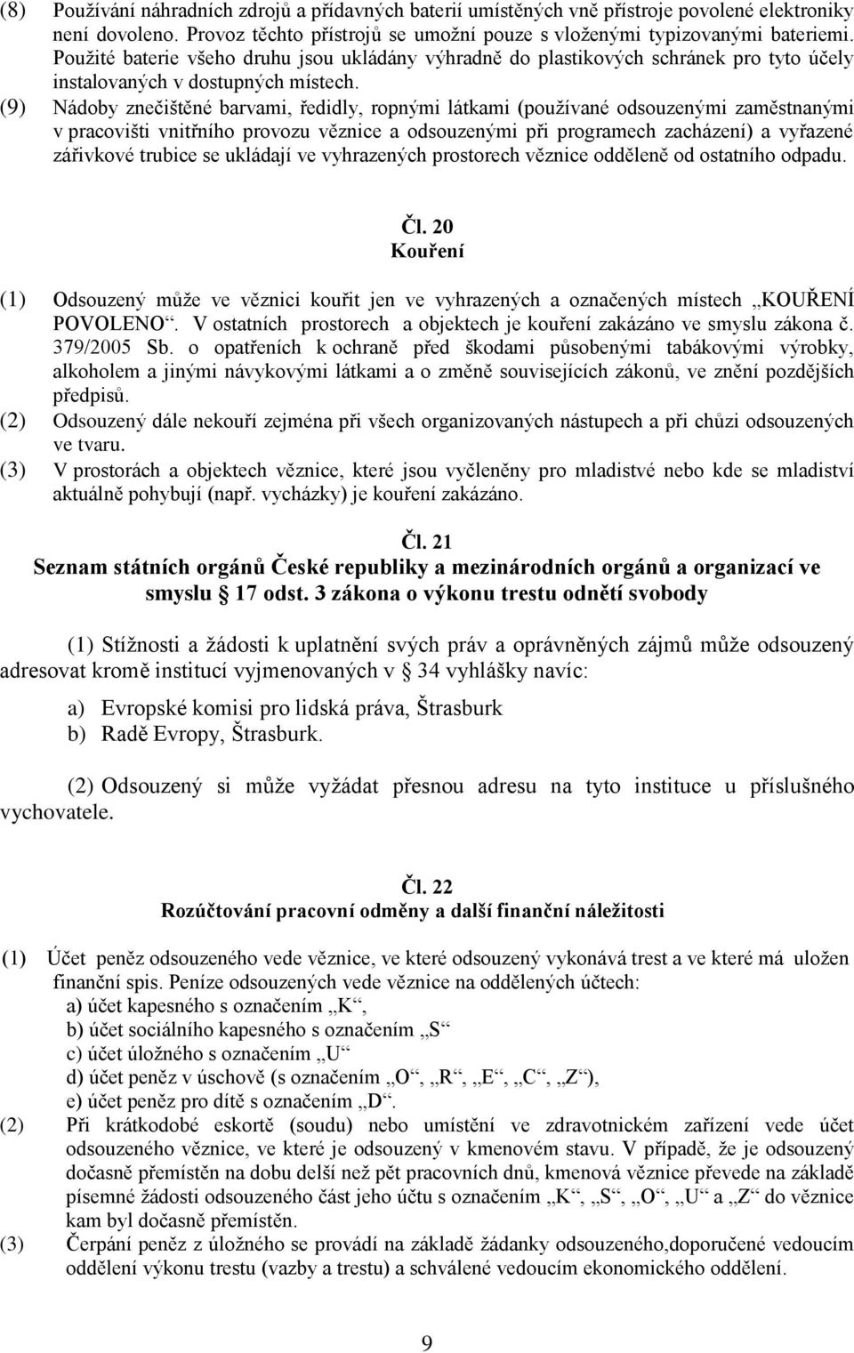 (9) Nádoby znečištěné barvami, ředidly, ropnými látkami (pouţívané odsouzenými zaměstnanými v pracovišti vnitřního provozu věznice a odsouzenými při programech zacházení) a vyřazené zářivkové trubice