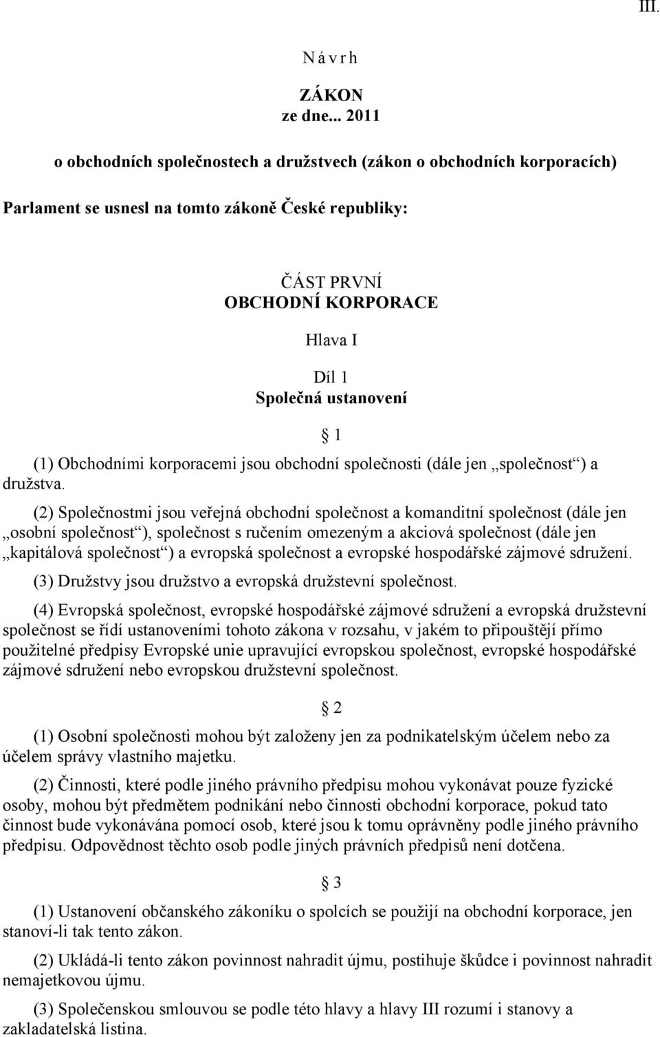 (1) Obchodními korporacemi jsou obchodní společnosti (dále jen společnost ) a družstva.