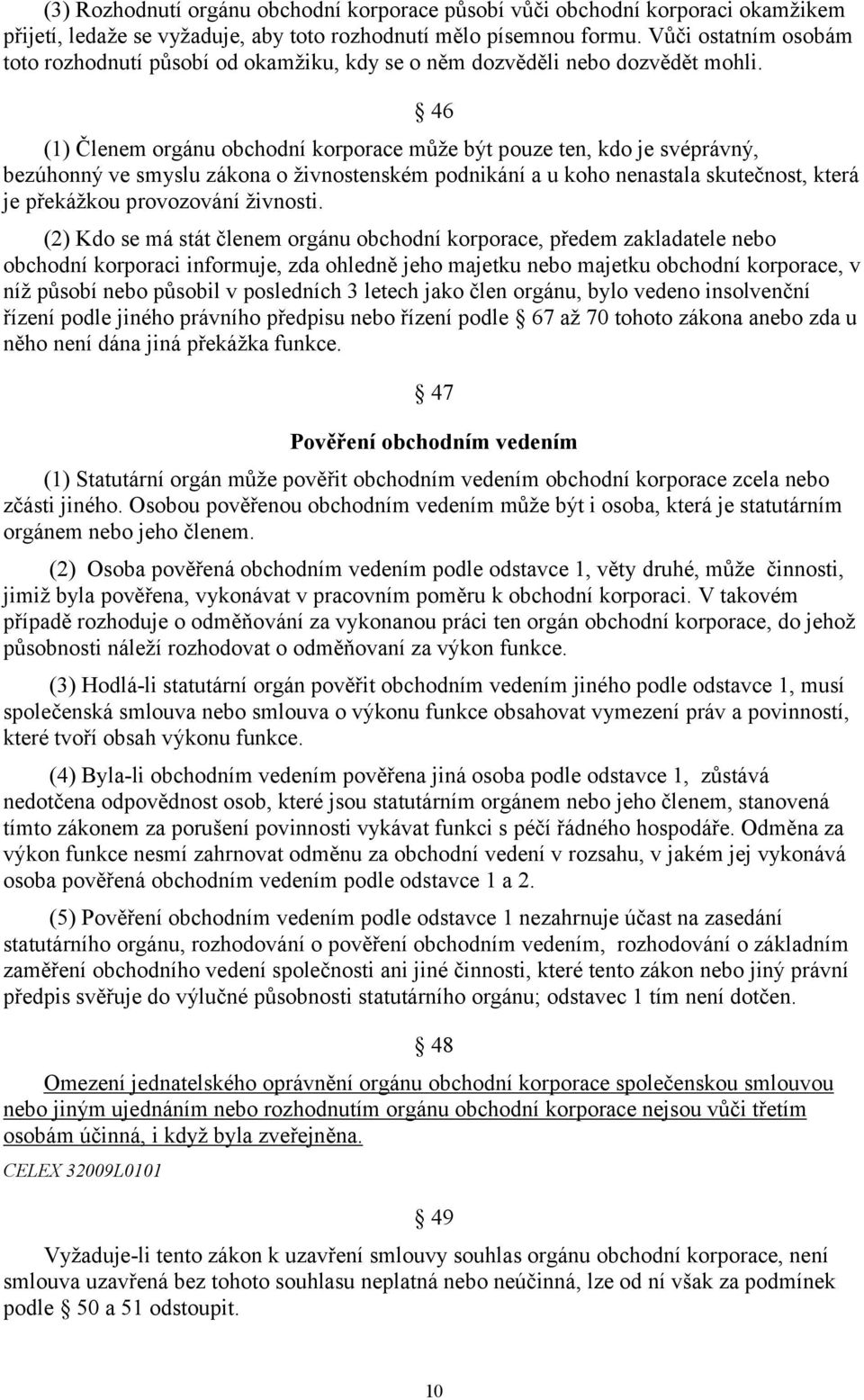 46 (1) Členem orgánu obchodní korporace může být pouze ten, kdo je svéprávný, bezúhonný ve smyslu zákona o živnostenském podnikání a u koho nenastala skutečnost, která je překážkou provozování