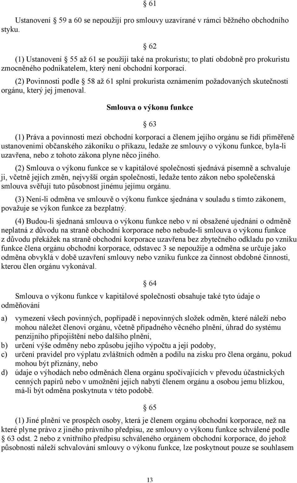 (2) Povinnosti podle 58 až 61 splní prokurista oznámením požadovaných skutečností orgánu, který jej jmenoval.