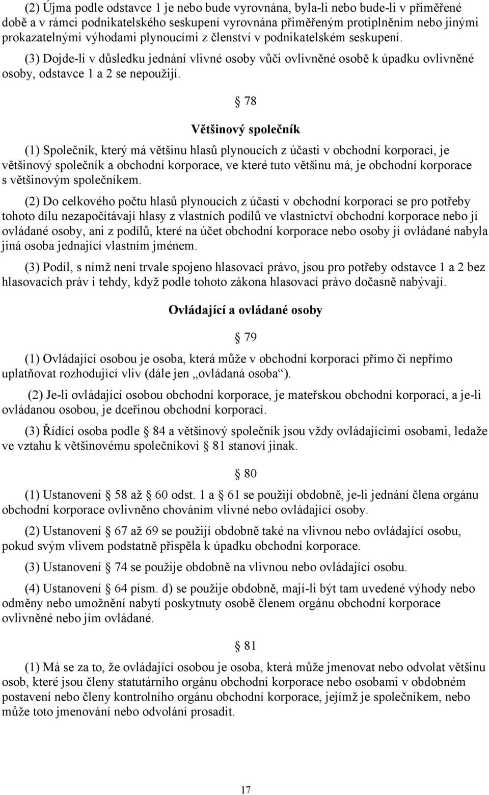 78 Většinový společník (1) Společník, který má většinu hlasů plynoucích z účasti v obchodní korporaci, je většinový společník a obchodní korporace, ve které tuto většinu má, je obchodní korporace s