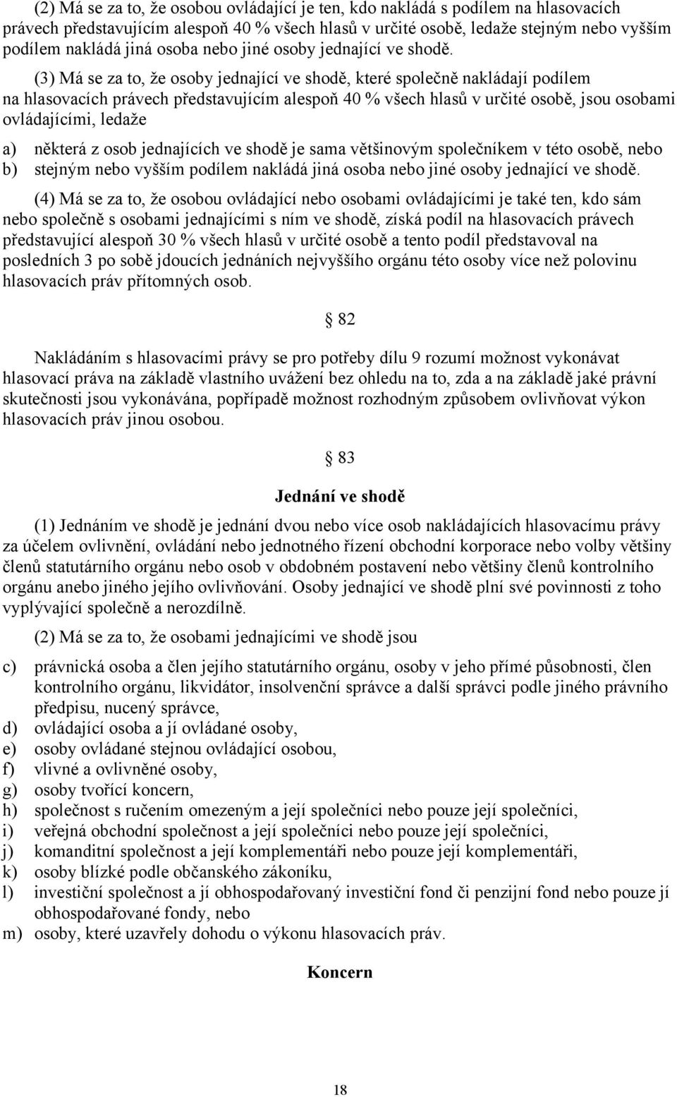 (3) Má se za to, že osoby jednající ve shodě, které společně nakládají podílem na hlasovacích právech představujícím alespoň 40 % všech hlasů v určité osobě, jsou osobami ovládajícími, ledaže a)