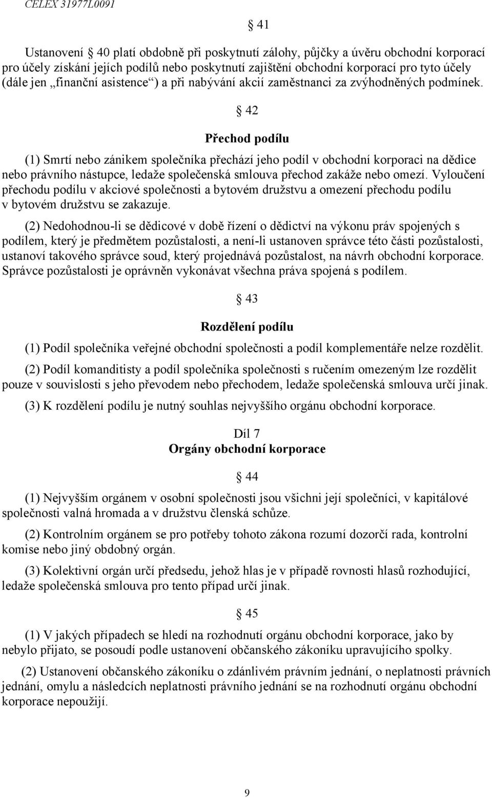 42 Přechod podílu (1) Smrtí nebo zánikem společníka přechází jeho podíl v obchodní korporaci na dědice nebo právního nástupce, ledaže společenská smlouva přechod zakáže nebo omezí.