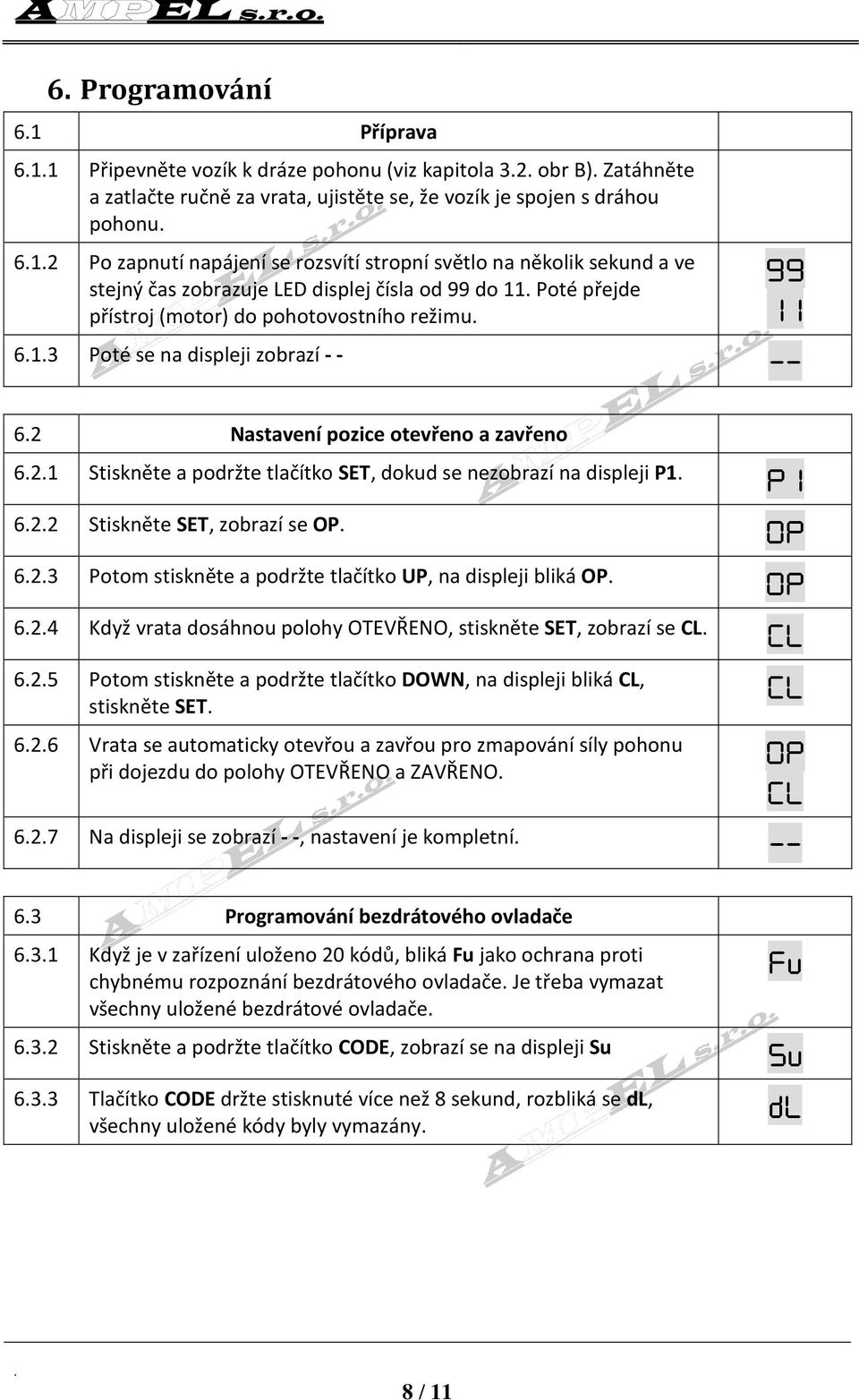 Nastavení pozice otevřeno a zavřeno 621 Stiskněte a podržte tlačítko SET, dokud se nezobrazí na displeji P1 P1 622 Stiskněte SET, zobrazí se OP OP 623 Potom stiskněte a podržte tlačítko UP, na