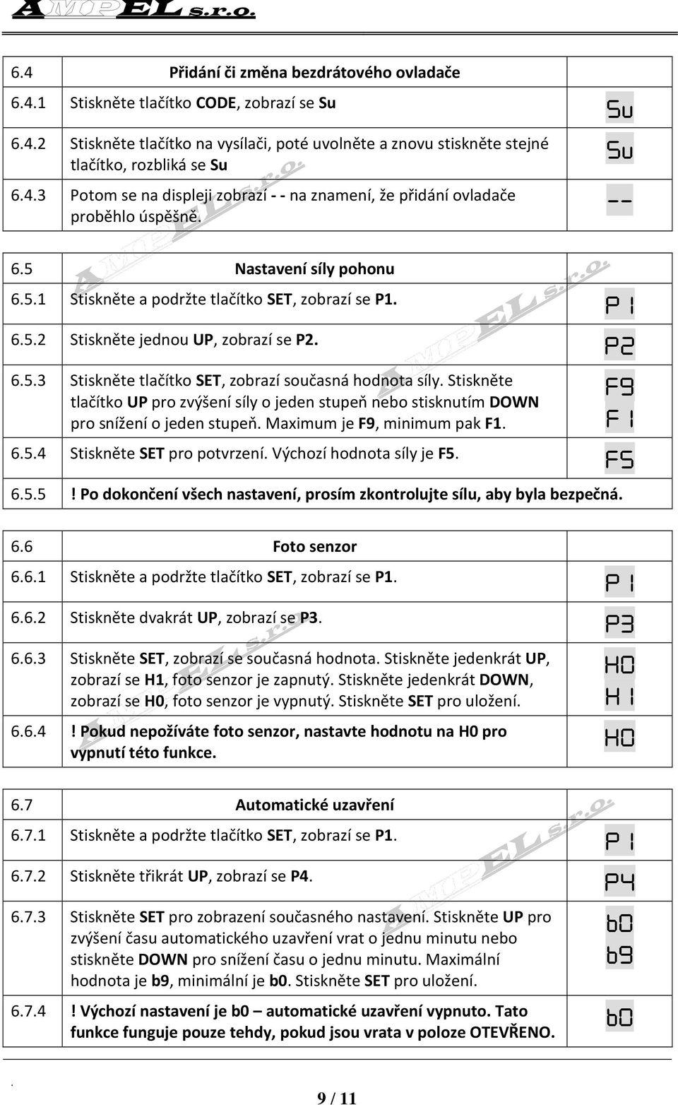 P2 P2 653 Stiskněte tlačítko SET, zobrazí současná hodnota síly Stiskněte tlačítko UP pro zvýšení síly o jeden stupeň nebo stisknutím DOWN pro snížení o jeden stupeň Maximum je F9, minimum pak F1 F9